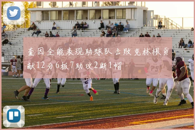 奎因全能表现助球队击败克林根贡献12分6板7助攻2断1帽