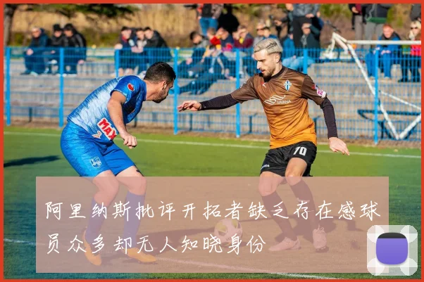 阿里纳斯批评开拓者缺乏存在感球员众多却无人知晓身份
