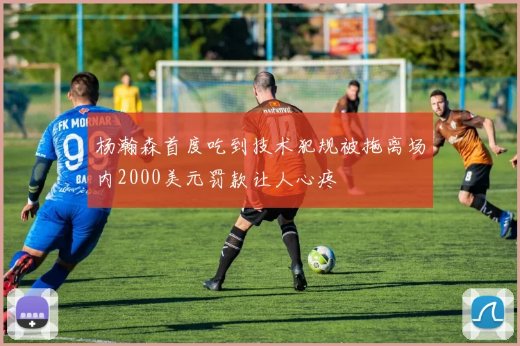 杨瀚森首度吃到技术犯规被拖离场内2000美元罚款让人心疼