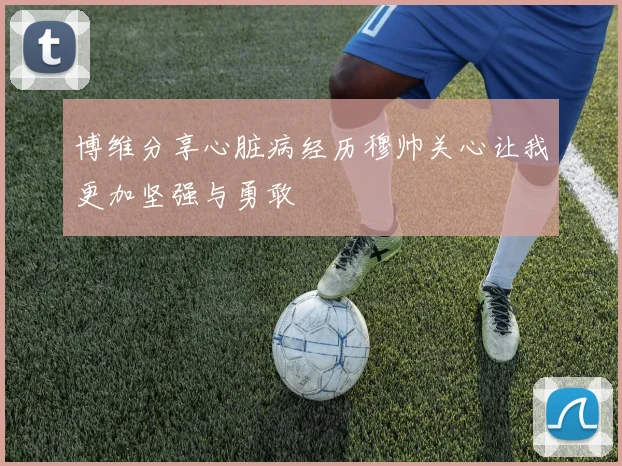 博维分享心脏病经历穆帅关心让我更加坚强与勇敢