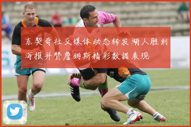 东契奇社交媒体动态转发湖人胜利海报并赞詹姆斯精彩数据表现